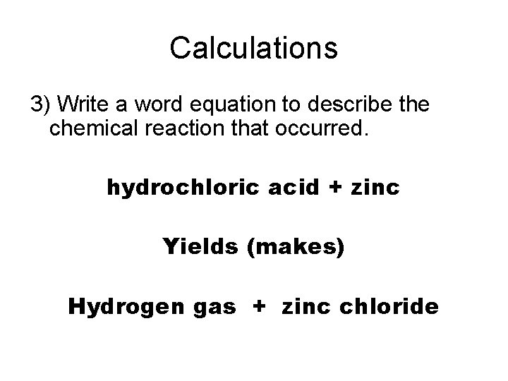 Calculations 3) Write a word equation to describe the chemical reaction that occurred. hydrochloric