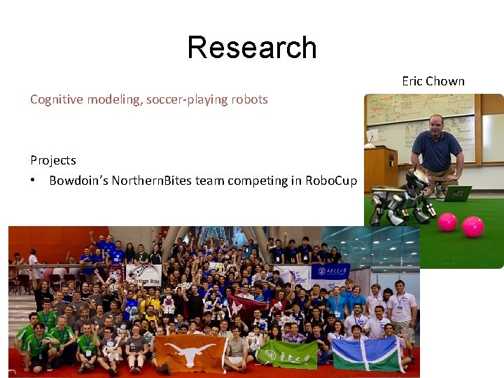 Research Eric Chown Cognitive modeling, soccer-playing robots Projects • Bowdoin’s Northern. Bites team competing