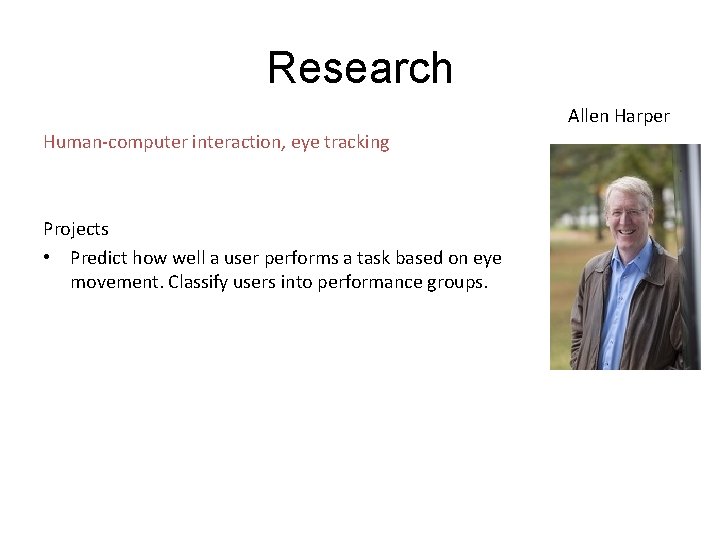 Research Allen Harper Human-computer interaction, eye tracking Projects • Predict how well a user
