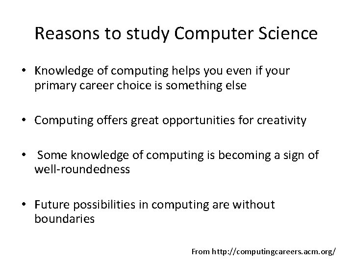Reasons to study Computer Science • Knowledge of computing helps you even if your