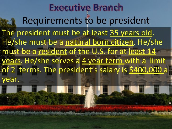 Executive Branch Requirements to be president The president must be at least 35 years