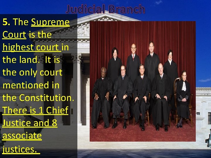 Judicial Branch 5. The Supreme Court is the highest court in the land. It