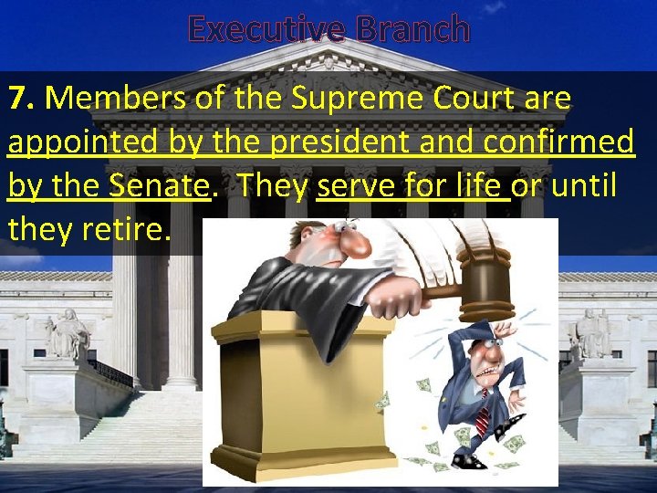 Executive Branch 7. Members of the Supreme Court are appointed by the president and