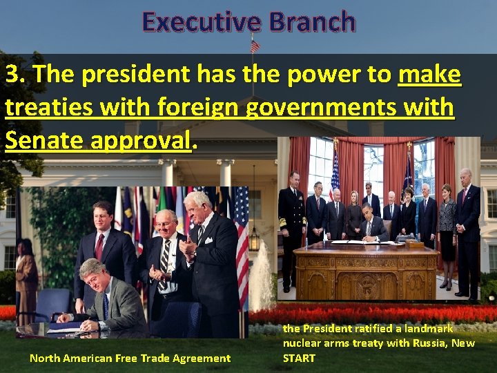 Executive Branch 3. The president has the power to make treaties with foreign governments