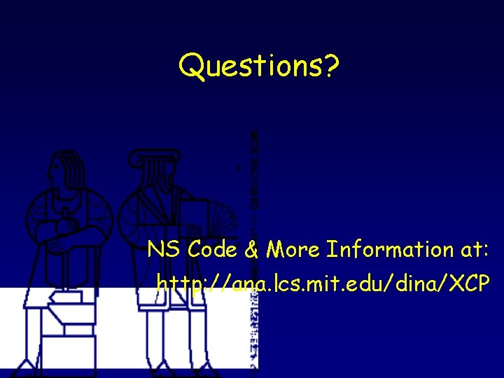 Questions? NS Code & More Information at: http: //ana. lcs. mit. edu/dina/XCP 