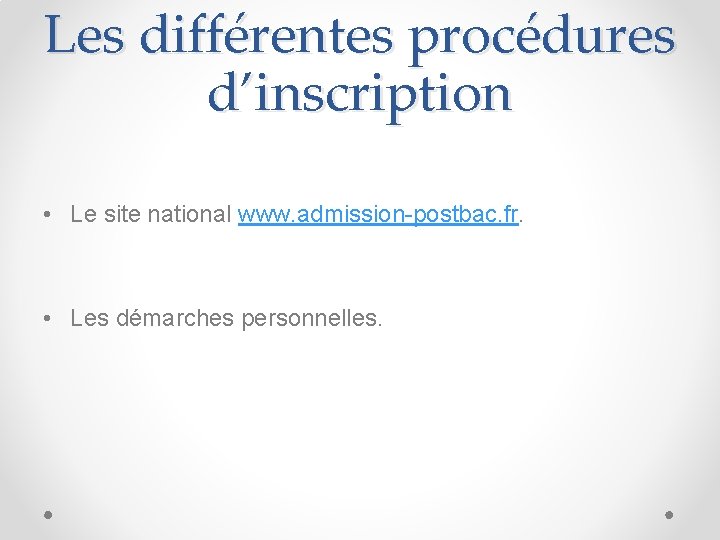 Les différentes procédures d’inscription • Le site national www. admission-postbac. fr. • Les démarches