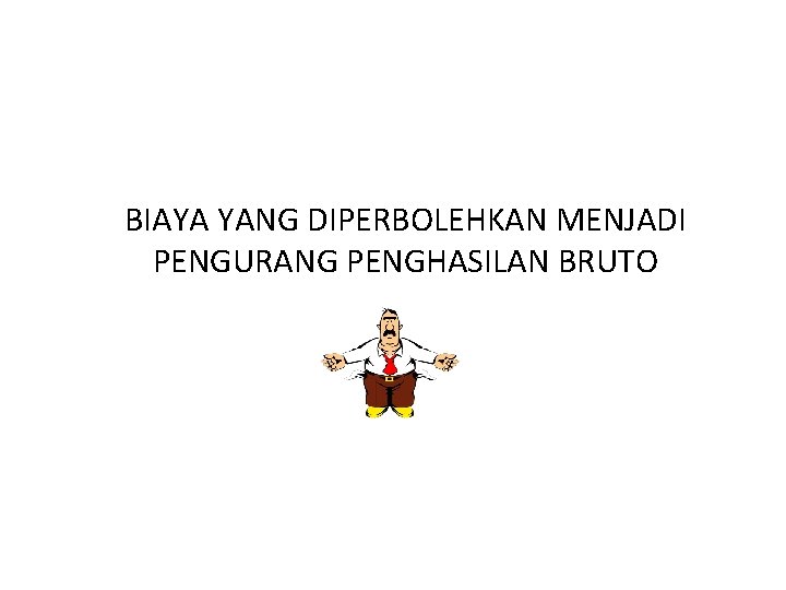 BIAYA YANG DIPERBOLEHKAN MENJADI PENGURANG PENGHASILAN BRUTO BIAYA YANG DIPERBOLEHKAN MENJADI PENGURANG PENGHASILAN BRUTO