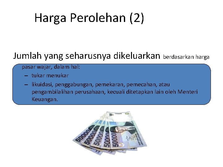 Harga Perolehan (2) Jumlah yang seharusnya dikeluarkan berdasarkan harga pasar wajar, dalam hal: –