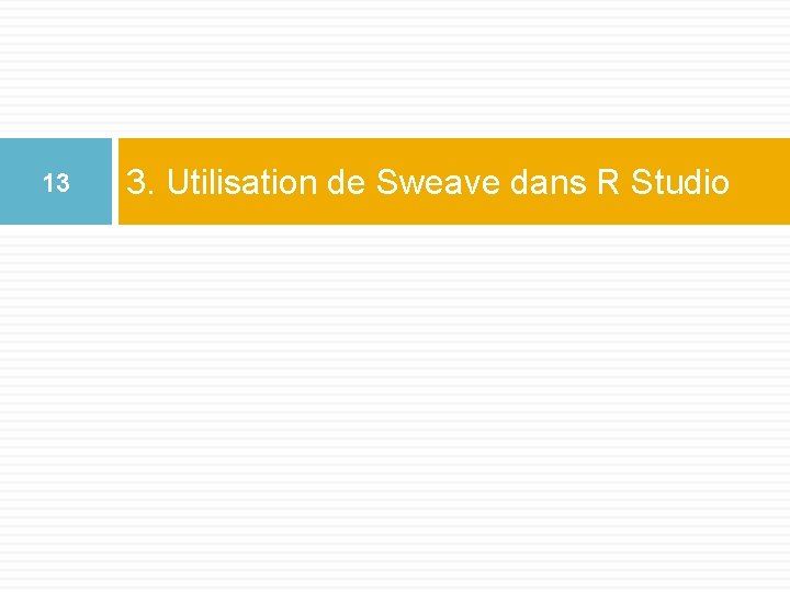 13 3. Utilisation de Sweave dans R Studio 