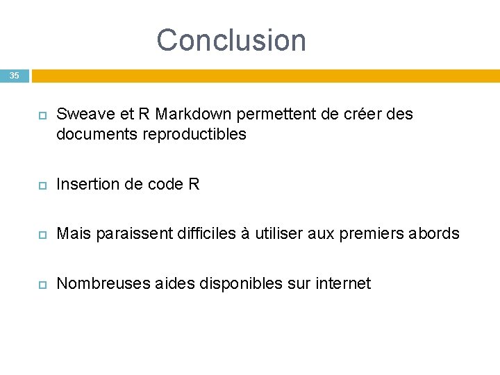 Conclusion 35 Sweave et R Markdown permettent de créer des documents reproductibles Insertion de