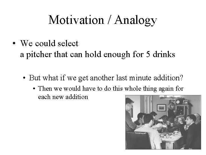 Motivation / Analogy • We could select a pitcher that can hold enough for