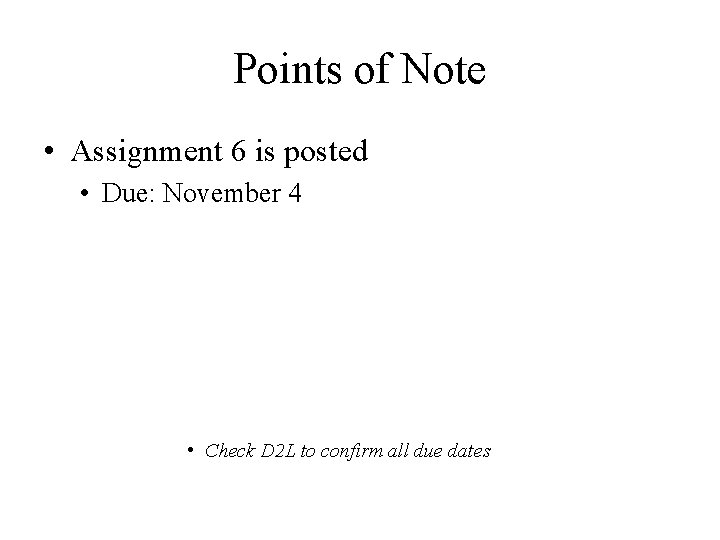 Points of Note • Assignment 6 is posted • Due: November 4 • Check