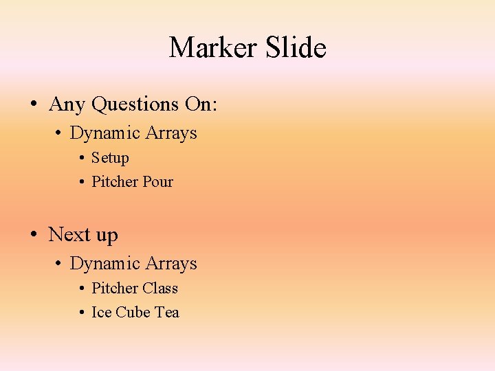 Marker Slide • Any Questions On: • Dynamic Arrays • Setup • Pitcher Pour