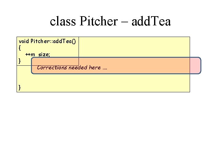 class Pitcher – add. Tea void Pitcher: : add. Tea() { ++m_size; } Corrections