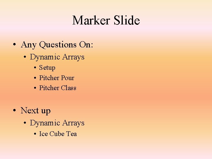 Marker Slide • Any Questions On: • Dynamic Arrays • Setup • Pitcher Pour