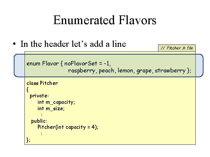 Enumerated Flavors • In the header let’s add a line // Pitcher. h file