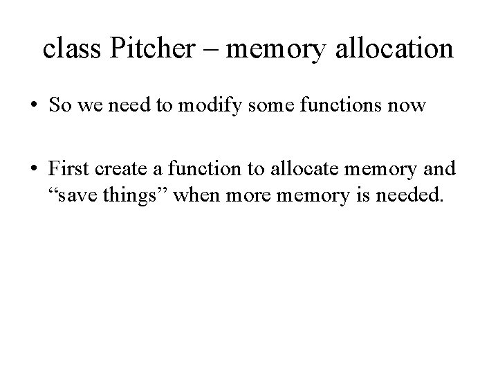 class Pitcher – memory allocation • So we need to modify some functions now