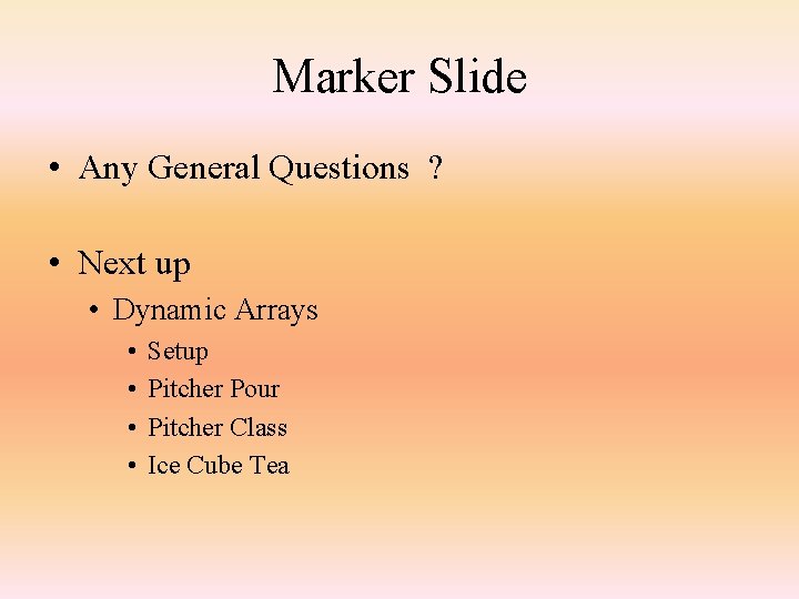 Marker Slide • Any General Questions ? • Next up • Dynamic Arrays •