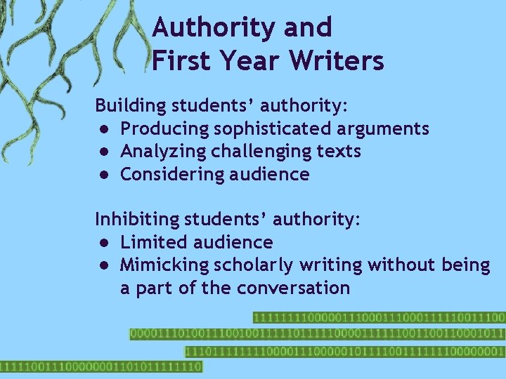 Authority and First Year Writers Building students’ authority: ● Producing sophisticated arguments ● Analyzing
