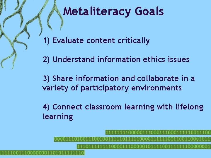 Metaliteracy Goals 1) Evaluate content critically 2) Understand information ethics issues 3) Share information