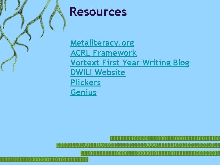 Resources Metaliteracy. org ACRL Framework Vortext First Year Writing Blog DWILI Website Plickers Genius