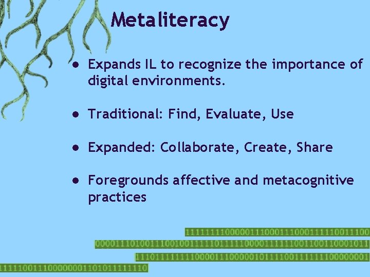 Metaliteracy ● Expands IL to recognize the importance of digital environments. ● Traditional: Find,