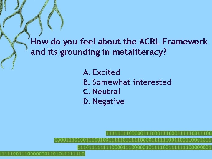 How do you feel about the ACRL Framework and its grounding in metaliteracy? A.