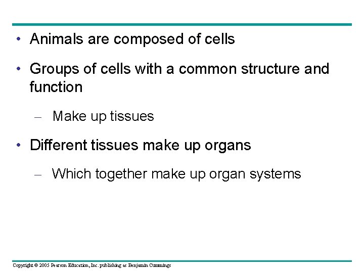  • Animals are composed of cells • Groups of cells with a common