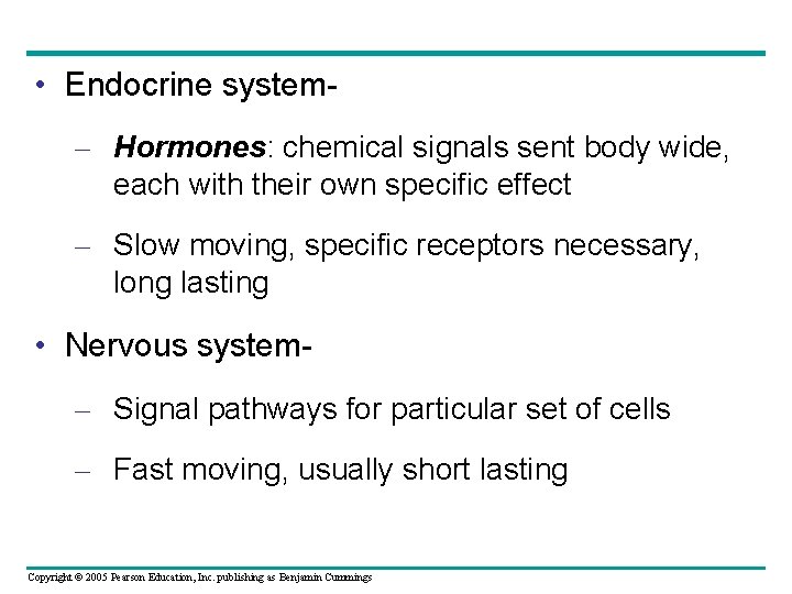  • Endocrine system– Hormones: chemical signals sent body wide, each with their own
