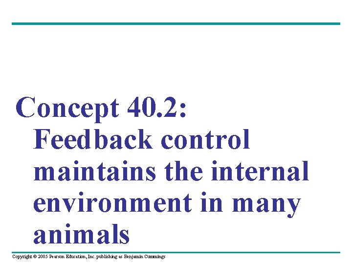 Concept 40. 2: Feedback control maintains the internal environment in many animals Copyright ©