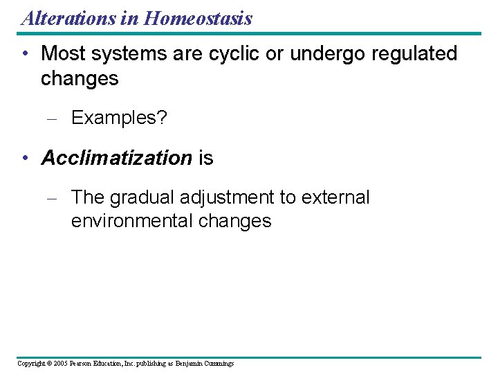 Alterations in Homeostasis • Most systems are cyclic or undergo regulated changes – Examples?