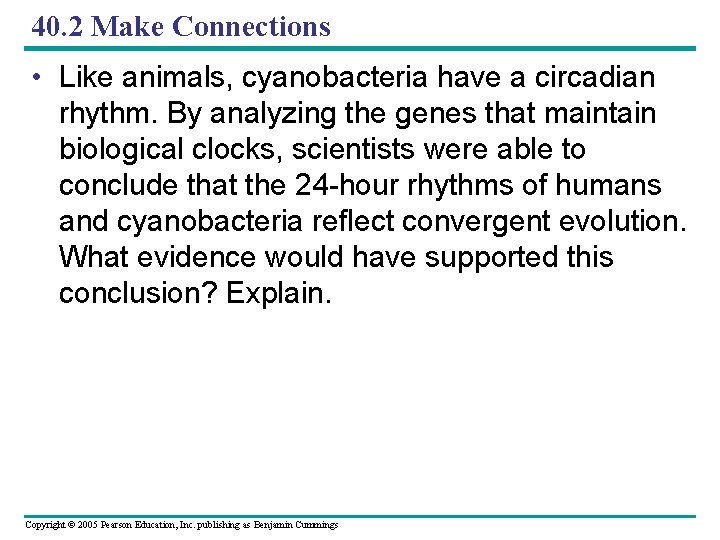 40. 2 Make Connections • Like animals, cyanobacteria have a circadian rhythm. By analyzing