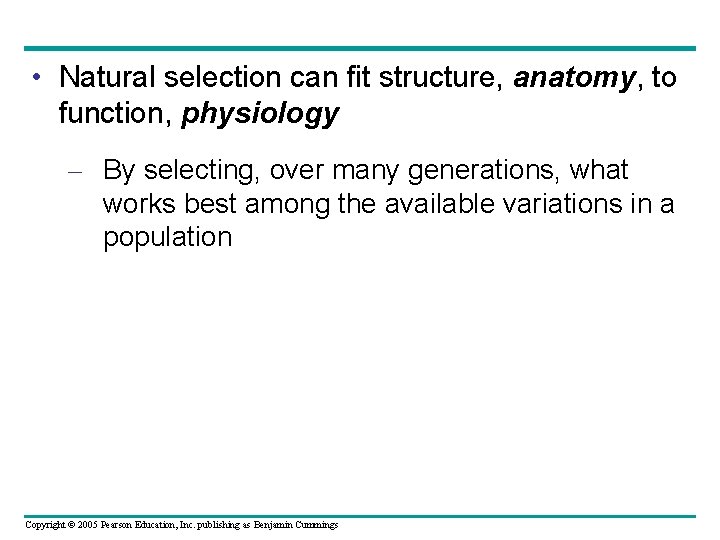  • Natural selection can fit structure, anatomy, to function, physiology – By selecting,