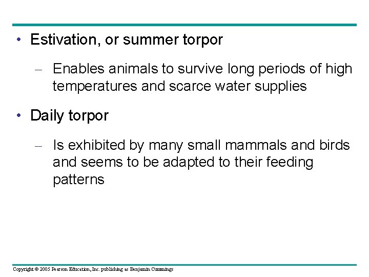  • Estivation, or summer torpor – Enables animals to survive long periods of