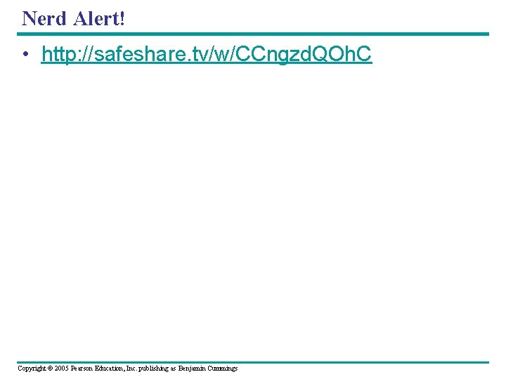 Nerd Alert! • http: //safeshare. tv/w/CCngzd. QOh. C Copyright © 2005 Pearson Education, Inc.