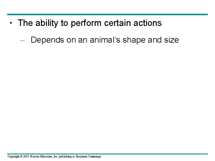  • The ability to perform certain actions – Depends on an animal’s shape