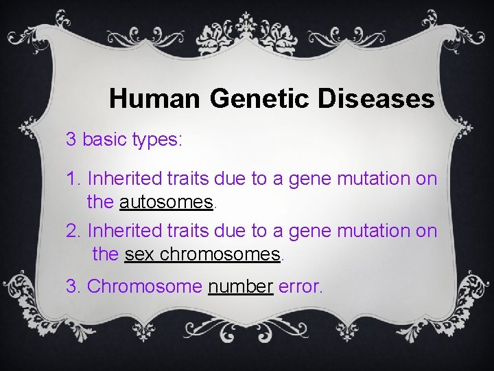 Human Genetic Diseases 3 basic types: 1. Inherited traits due to a gene mutation