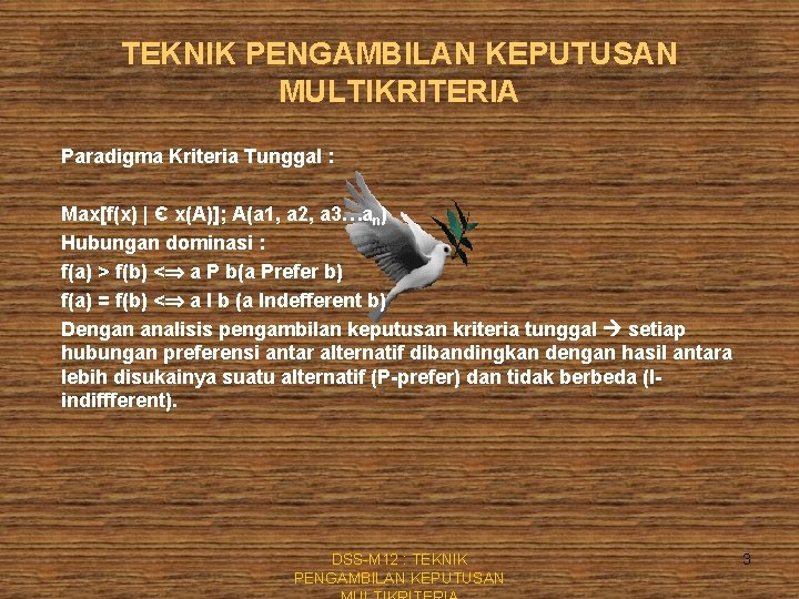 TEKNIK PENGAMBILAN KEPUTUSAN MULTIKRITERIA Paradigma Kriteria Tunggal : Max[f(x) | Є x(A)]; A(a 1,