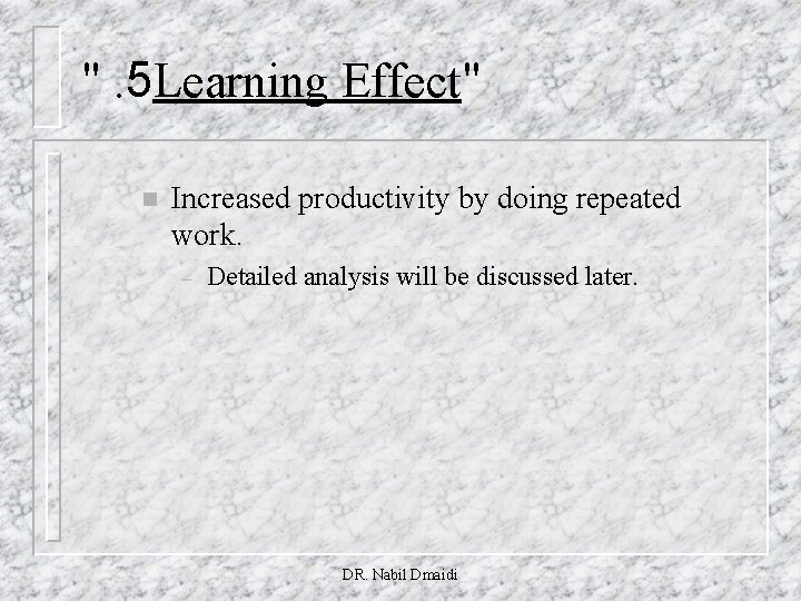 ". 5 Learning Effect" n Increased productivity by doing repeated work. – Detailed analysis