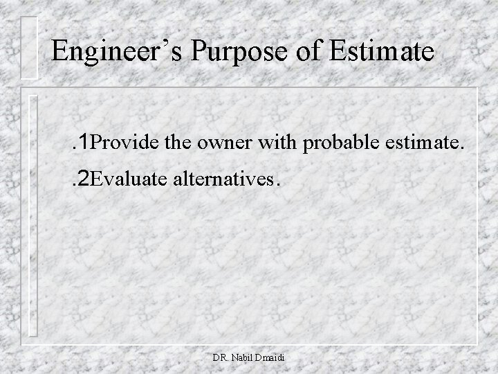 Engineer’s Purpose of Estimate. 1 Provide the owner with probable estimate. . 2 Evaluate
