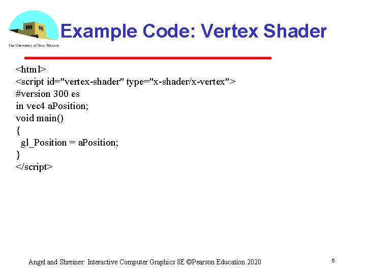 Example Code: Vertex Shader <html> <script id="vertex-shader" type="x-shader/x-vertex"> #version 300 es in vec 4 Example Code: Vertex Shader <html> <script id="vertex-shader" type="x-shader/x-vertex"> #version 300 es in vec 4