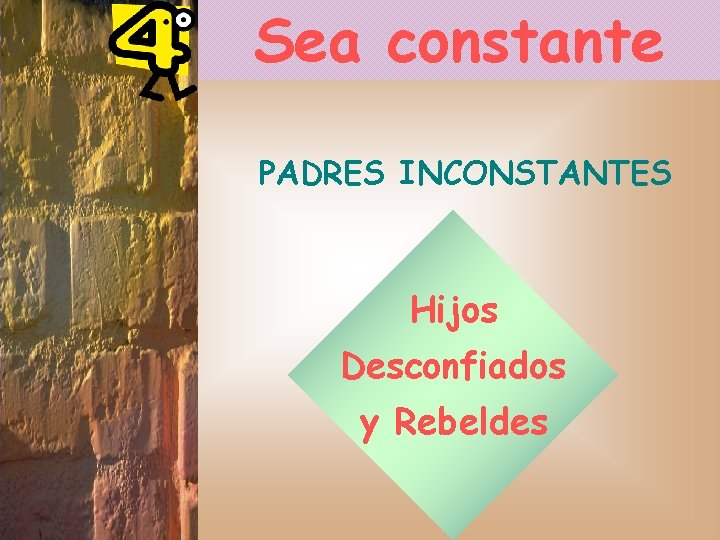 Sea constante PADRES INCONSTANTES Hijos Desconfiados y Rebeldes 