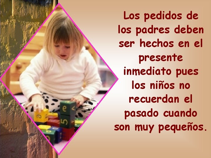 Los pedidos de los padres deben ser hechos en el presente inmediato pues los