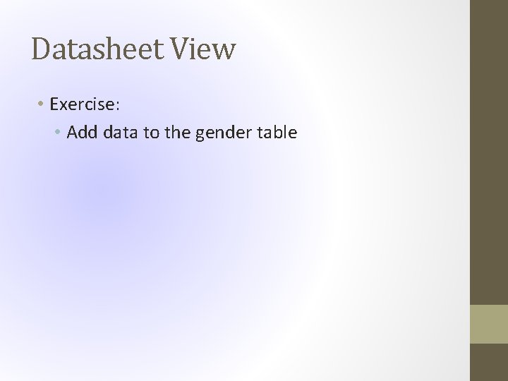 Datasheet View • Exercise: • Add data to the gender table 