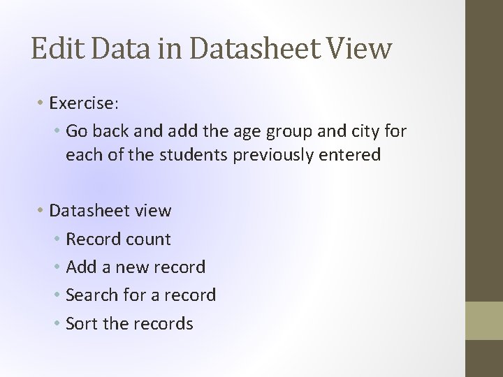Edit Data in Datasheet View • Exercise: • Go back and add the age