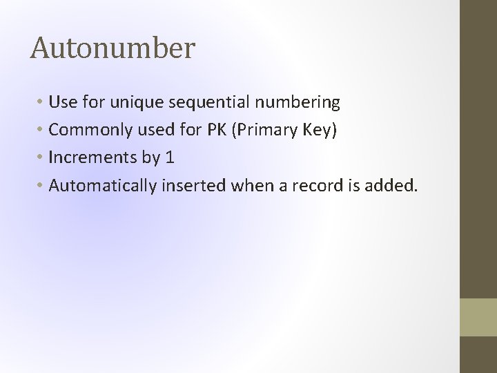 Autonumber • Use for unique sequential numbering • Commonly used for PK (Primary Key)
