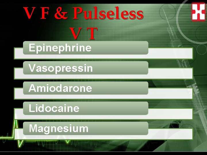 V F & Pulseless VT Epinephrine Vasopressin Amiodarone Lidocaine Magnesium 