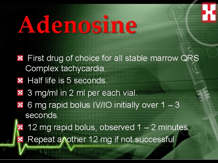 Adenosine First drug of choice for all stable marrow QRS Complex tachycardia. Half life