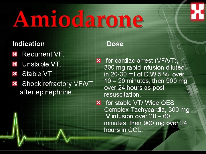 Amiodarone Indication Recurrent VF. Unstable VT. Shock refractory VF/VT after epinephrine. Dose for cardiac