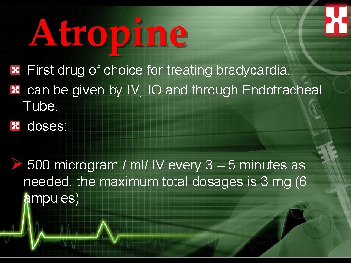 Atropine First drug of choice for treating bradycardia. can be given by IV, IO